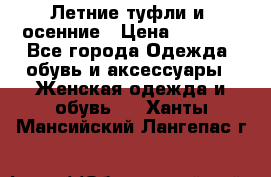 Летние туфли и  осенние › Цена ­ 1 000 - Все города Одежда, обувь и аксессуары » Женская одежда и обувь   . Ханты-Мансийский,Лангепас г.